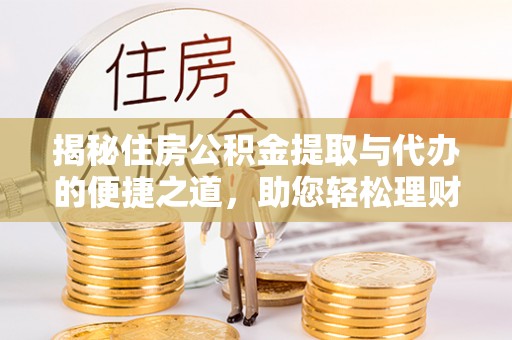 休宁揭秘住房公积金提取与代办的便捷之道，助您轻松理财