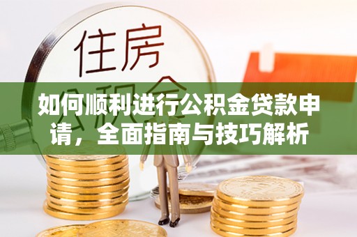 休宁如何顺利进行公积金贷款申请，全面指南与技巧解析
