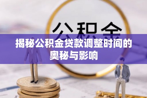 休宁揭秘公积金贷款调整时间的奥秘与影响