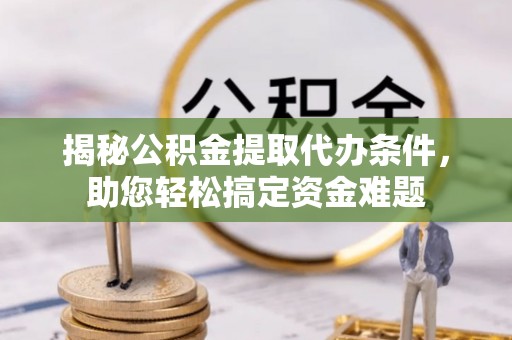 休宁揭秘公积金提取代办条件，助您轻松搞定资金难题