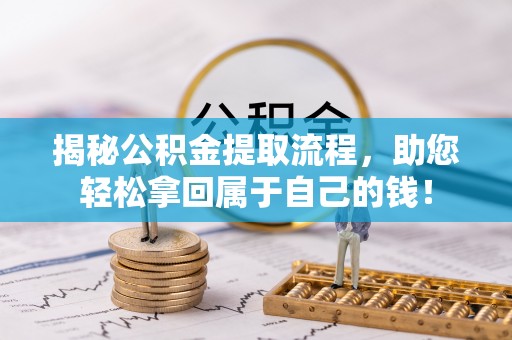 休宁揭秘公积金提取流程，助您轻松拿回属于自己的钱！