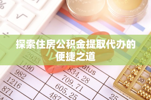 休宁探索住房公积金提取代办的便捷之道