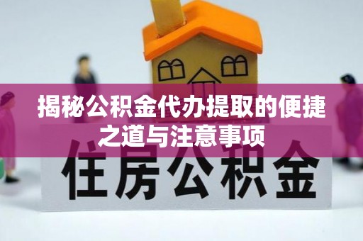休宁揭秘公积金代办提取的便捷之道与注意事项