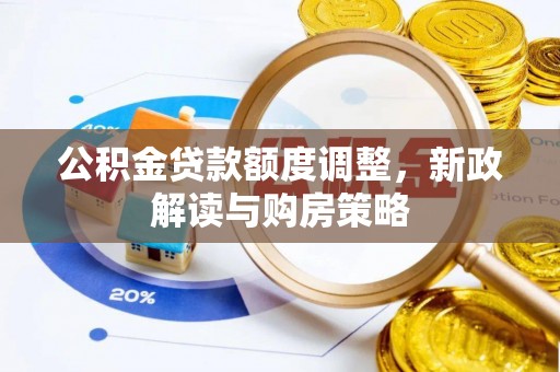 休宁公积金贷款额度调整，新政解读与购房策略