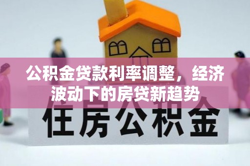 休宁公积金贷款利率调整，经济波动下的房贷新趋势