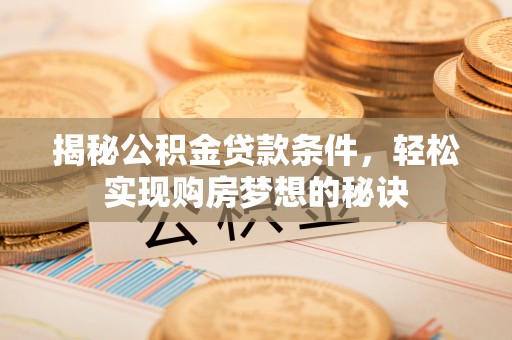 休宁揭秘公积金贷款条件，轻松实现购房梦想的秘诀