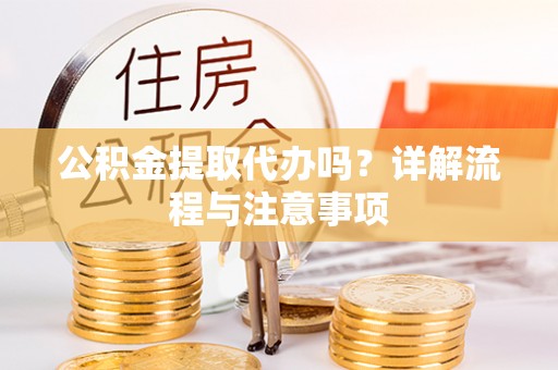 休宁公积金提取代办吗？详解流程与注意事项