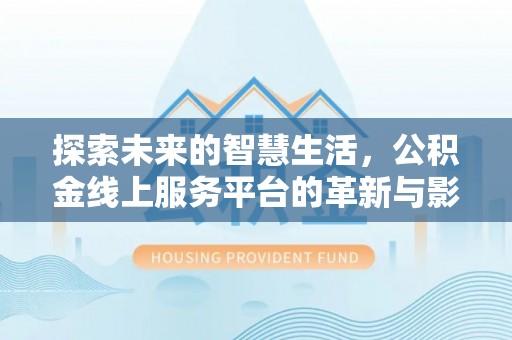 休宁探索未来的智慧生活，公积金线上服务平台的革新与影响