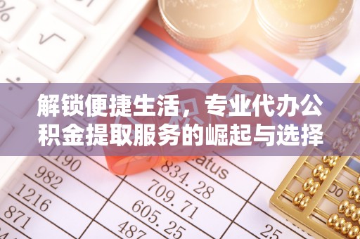 休宁解锁便捷生活，专业代办公积金提取服务的崛起与选择