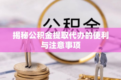 休宁揭秘公积金提取代办的便利与注意事项