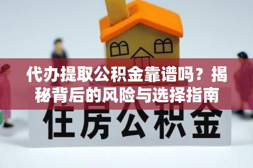 休宁代办提取公积金靠谱吗？揭秘背后的风险与选择指南