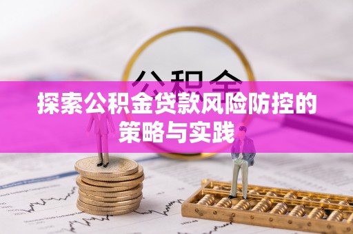 休宁探索公积金贷款风险防控的策略与实践