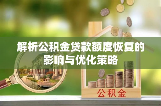 休宁解析公积金贷款额度恢复的影响与优化策略