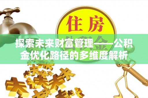 休宁探索未来财富管理——公积金优化路径的多维度解析