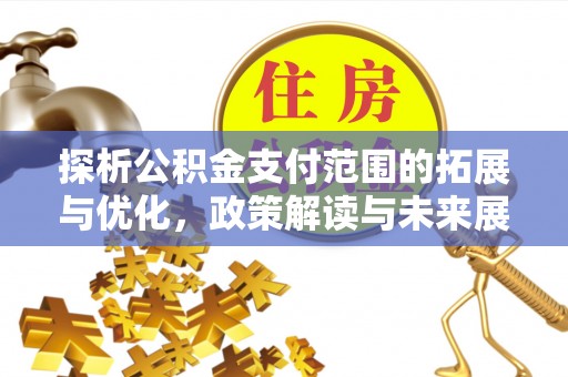 休宁探析公积金支付范围的拓展与优化，政策解读与未来展望