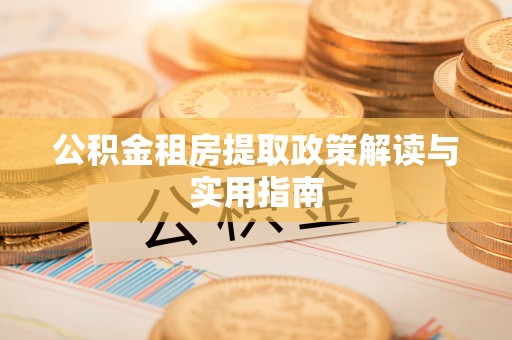 休宁公积金租房提取政策解读与实用指南