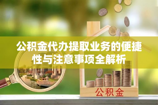 休宁公积金代办提取业务的便捷性与注意事项全解析