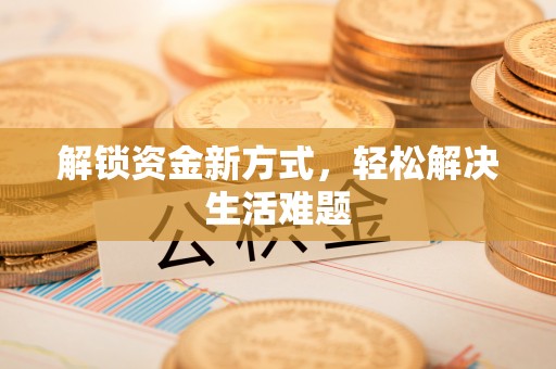 休宁解锁资金新方式，轻松解决生活难题