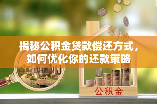 休宁揭秘公积金贷款偿还方式，如何优化你的还款策略