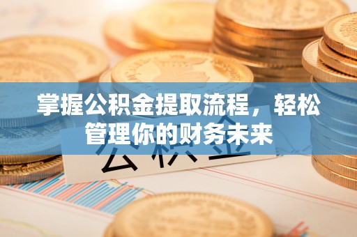 休宁掌握公积金提取流程，轻松管理你的财务未来