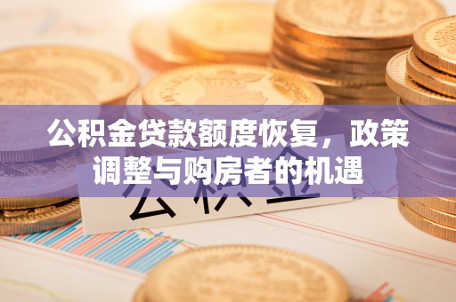 休宁公积金贷款额度恢复，政策调整与购房者的机遇