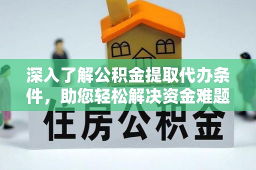 休宁深入了解公积金提取代办条件，助您轻松解决资金难题