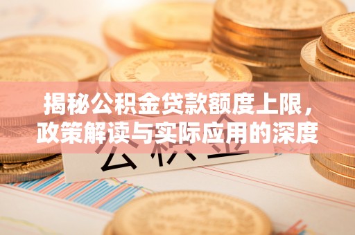 休宁揭秘公积金贷款额度上限，政策解读与实际应用的深度分析
