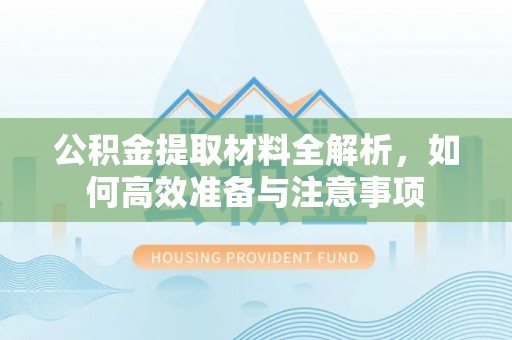 休宁公积金提取材料全解析，如何高效准备与注意事项
