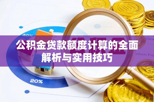 休宁公积金贷款额度计算的全面解析与实用技巧