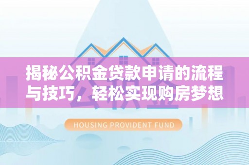 休宁揭秘公积金贷款申请的流程与技巧，轻松实现购房梦想