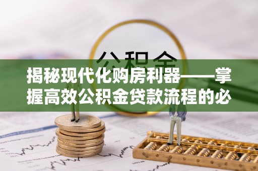 休宁揭秘现代化购房利器——掌握高效公积金贷款流程的必备指南